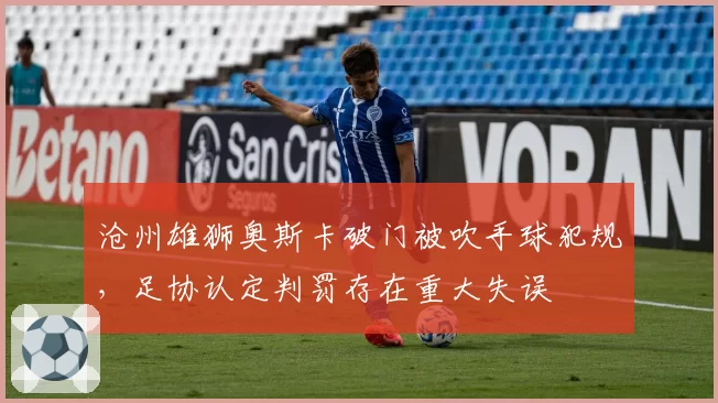 沧州雄狮奥斯卡破门被吹手球犯规，足协认定判罚存在重大失误