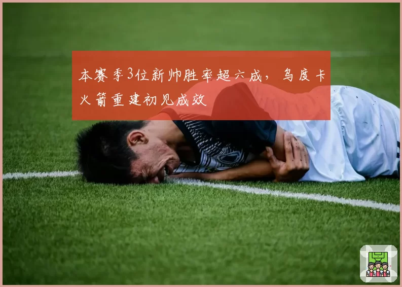 本赛季3位新帅胜率超六成，乌度卡火箭重建初见成效