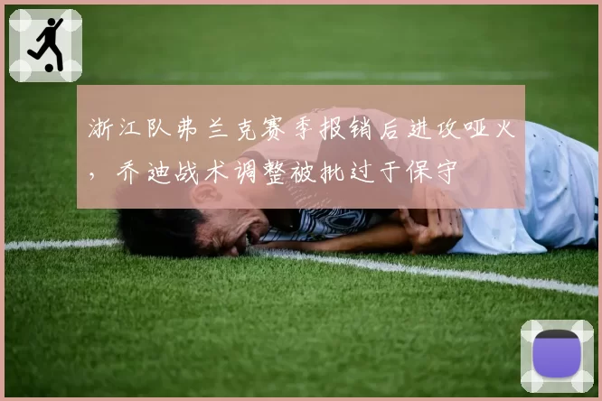 浙江队弗兰克赛季报销后进攻哑火，乔迪战术调整被批过于保守